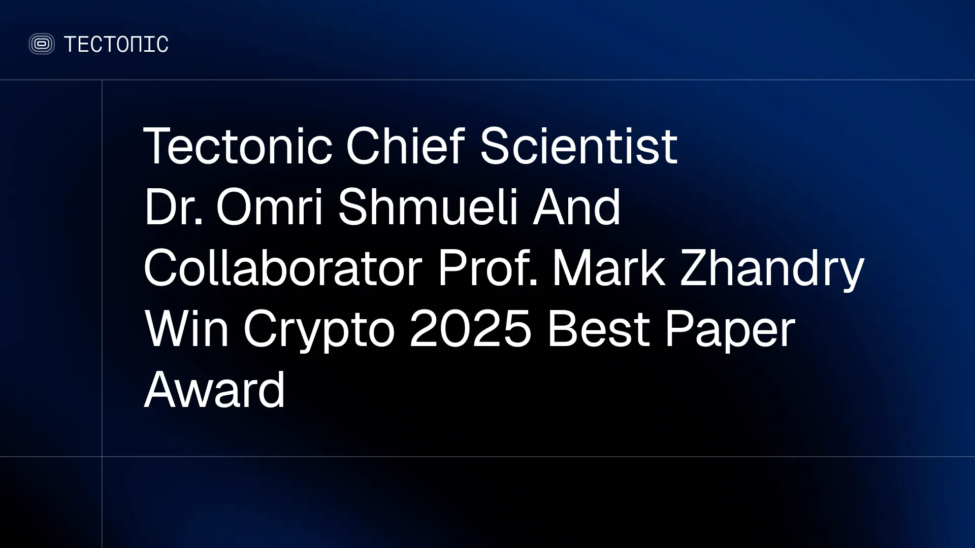 Tectonic Chief Scientist Dr. Omri Shmueli and Collaborator Prof. Mark Zhandry Win Crypto 2025 Best Paper Award